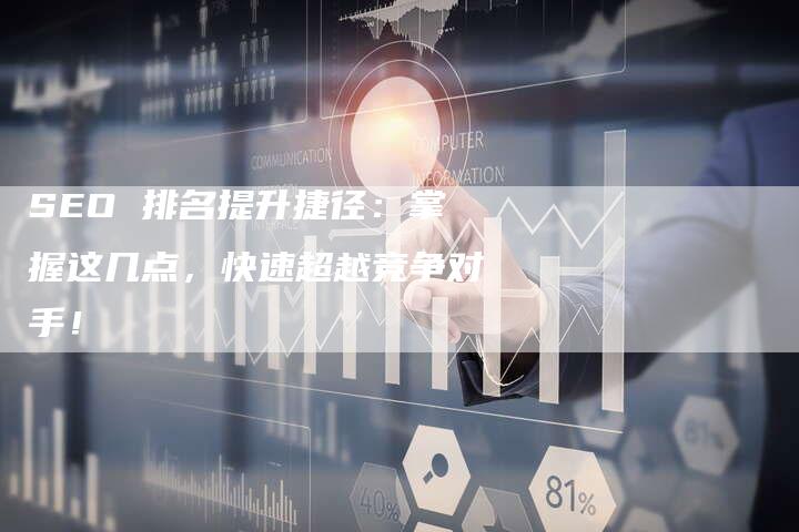 SEO 排名提升捷径：掌握这几点，快速超越竞争对手！