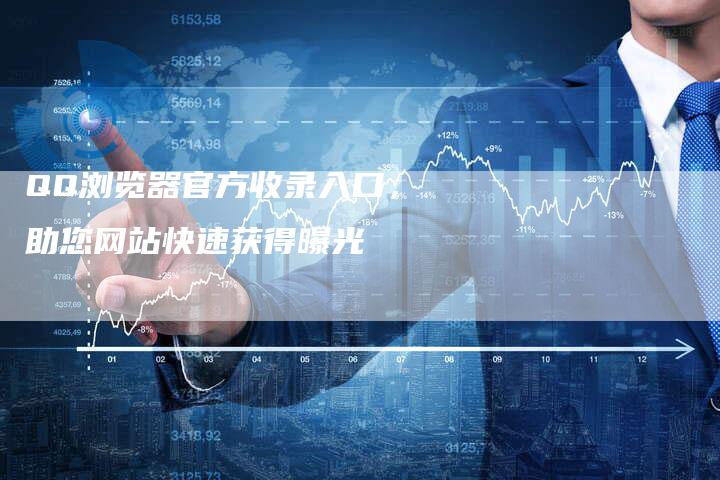 QQ浏览器官方收录入口，助您网站快速获得曝光