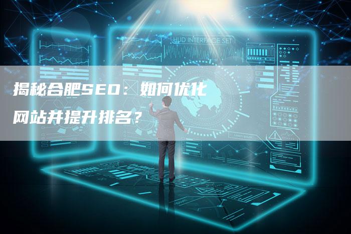 揭秘合肥SEO：如何优化网站并提升排名？