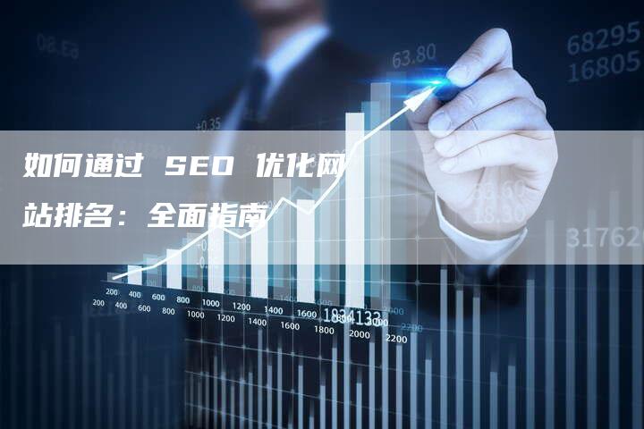 如何通过 SEO 优化网站排名：全面指南