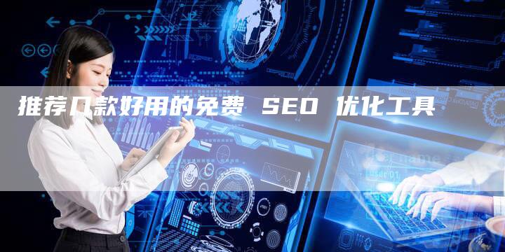 推荐几款好用的免费 SEO 优化工具