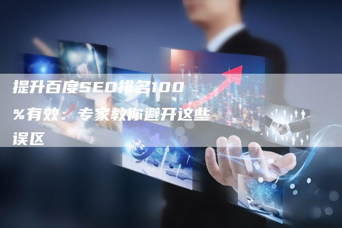 提升百度SEO排名100%有效：专家教你避开这些误区