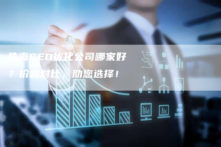 珠海SEO优化公司哪家好？价格对比，助您选择！