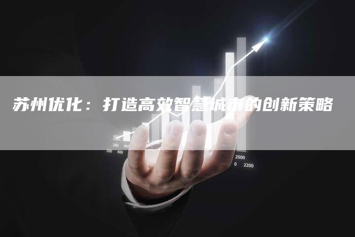 苏州优化：打造高效智慧城市的创新策略