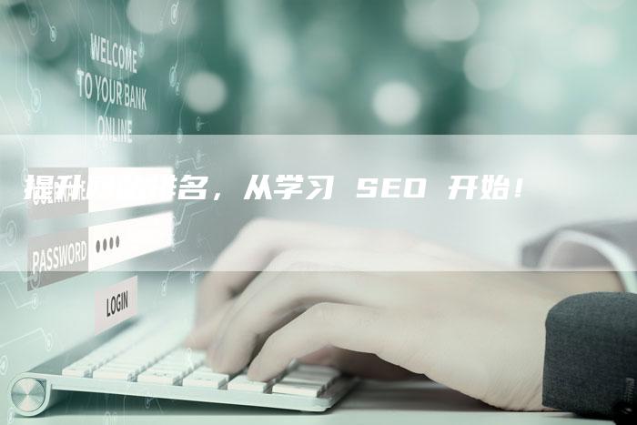 提升网站排名，从学习 SEO 开始！