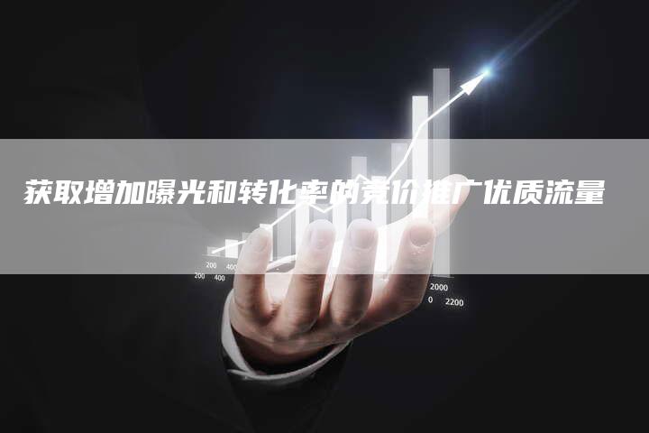 获取增加曝光和转化率的竞价推广优质流量