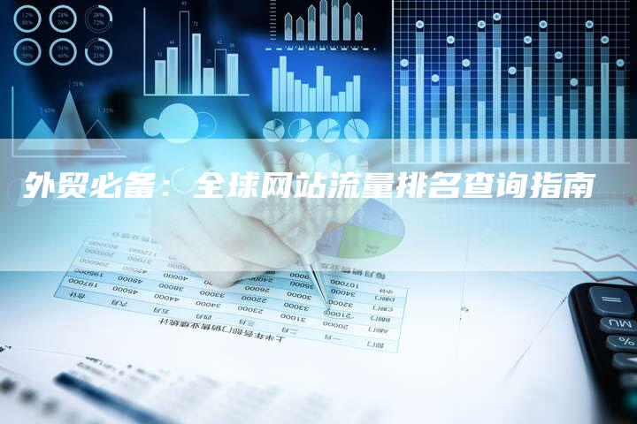 外贸必备：全球网站流量排名查询指南