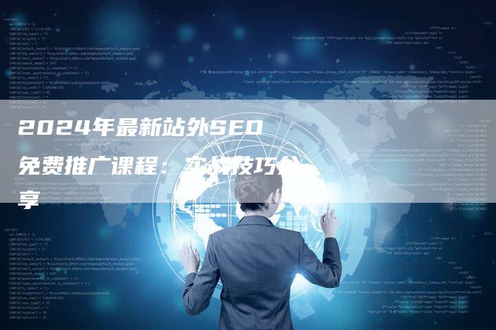 2024年最新站外SEO免费推广课程：实战技巧分享