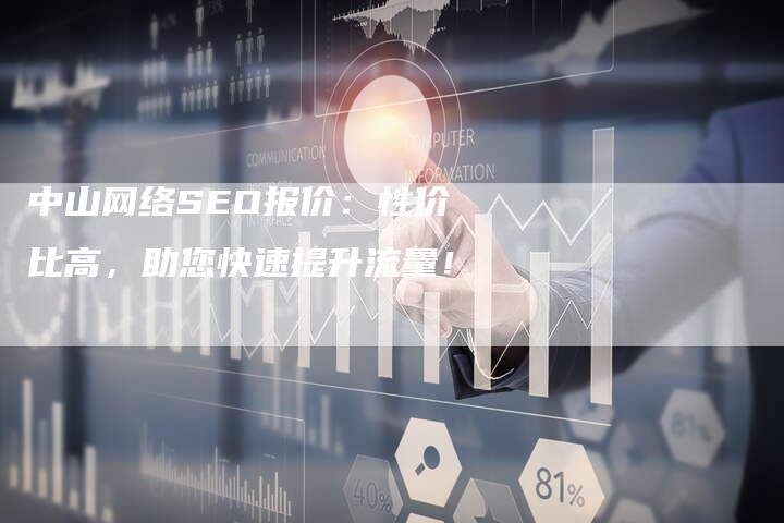 中山网络SEO报价：性价比高，助您快速提升流量！