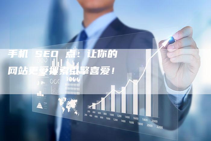 手机 SEO 点：让你的网站更受搜索引擎喜爱！