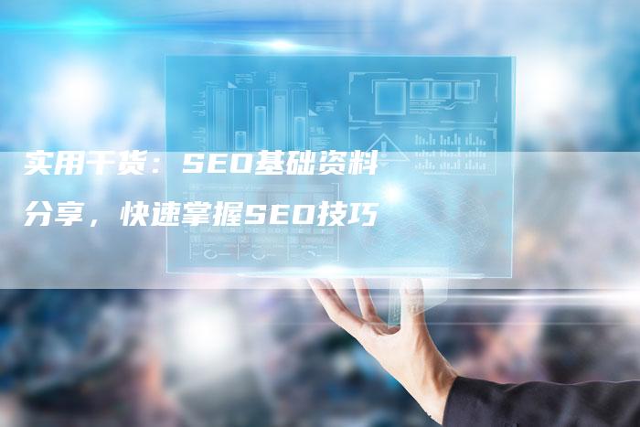 实用干货：SEO基础资料分享，快速掌握SEO技巧