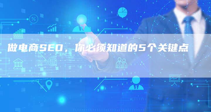 做电商SEO，你必须知道的5个关键点