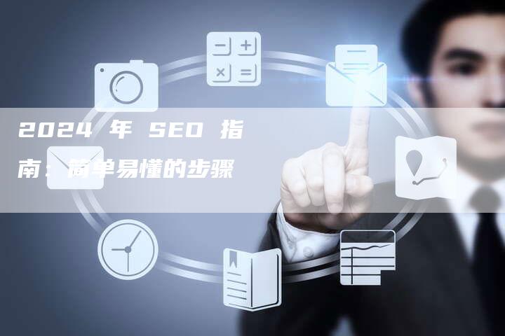 2024 年 SEO 指南：简单易懂的步骤