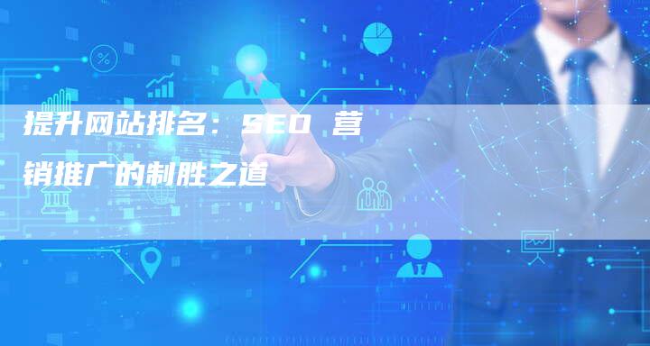 提升网站排名：SEO 营销推广的制胜之道