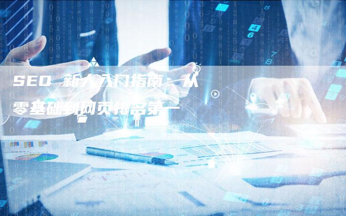 SEO 新人入门指南：从零基础到网页排名第一