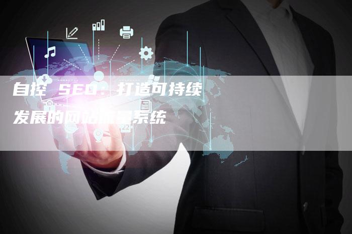 自控 SEO：打造可持续发展的网站流量系统