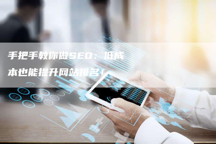 手把手教你做SEO：低成本也能提升网站排名！